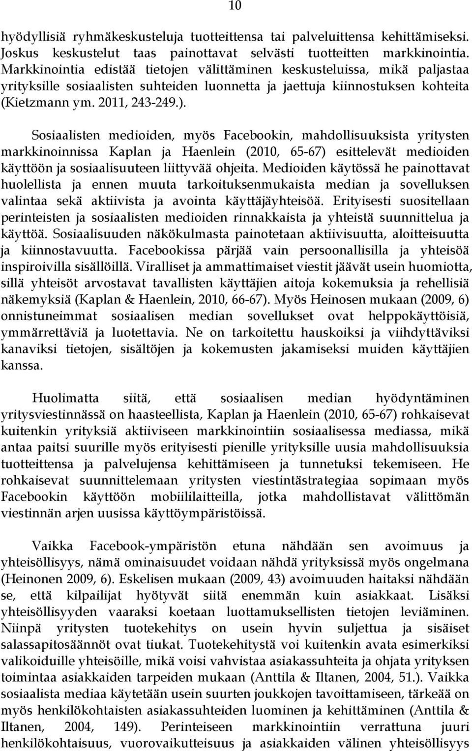 Sosiaalisten medioiden, myös Facebookin, mahdollisuuksista yritysten markkinoinnissa Kaplan ja Haenlein (2010, 65-67) esittelevät medioiden käyttöön ja sosiaalisuuteen liittyvää ohjeita.