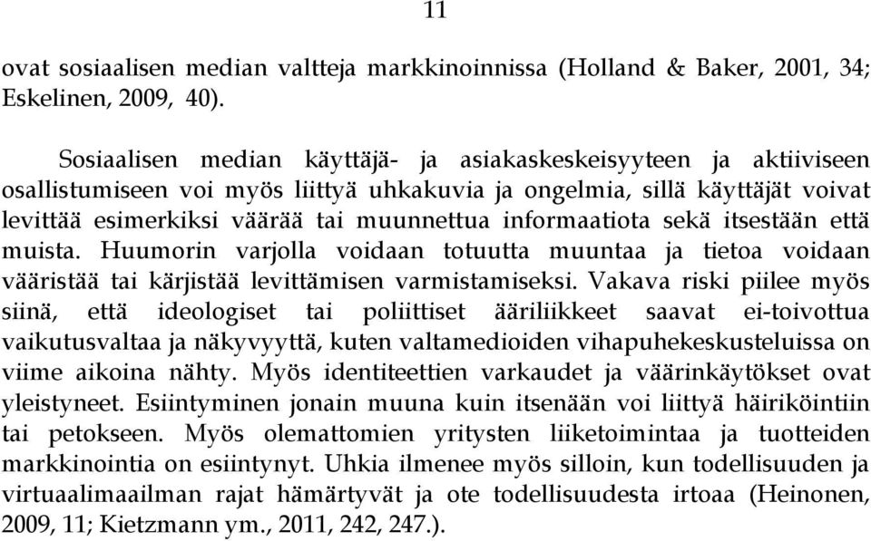 informaatiota sekä itsestään että muista. Huumorin varjolla voidaan totuutta muuntaa ja tietoa voidaan vääristää tai kärjistää levittämisen varmistamiseksi.