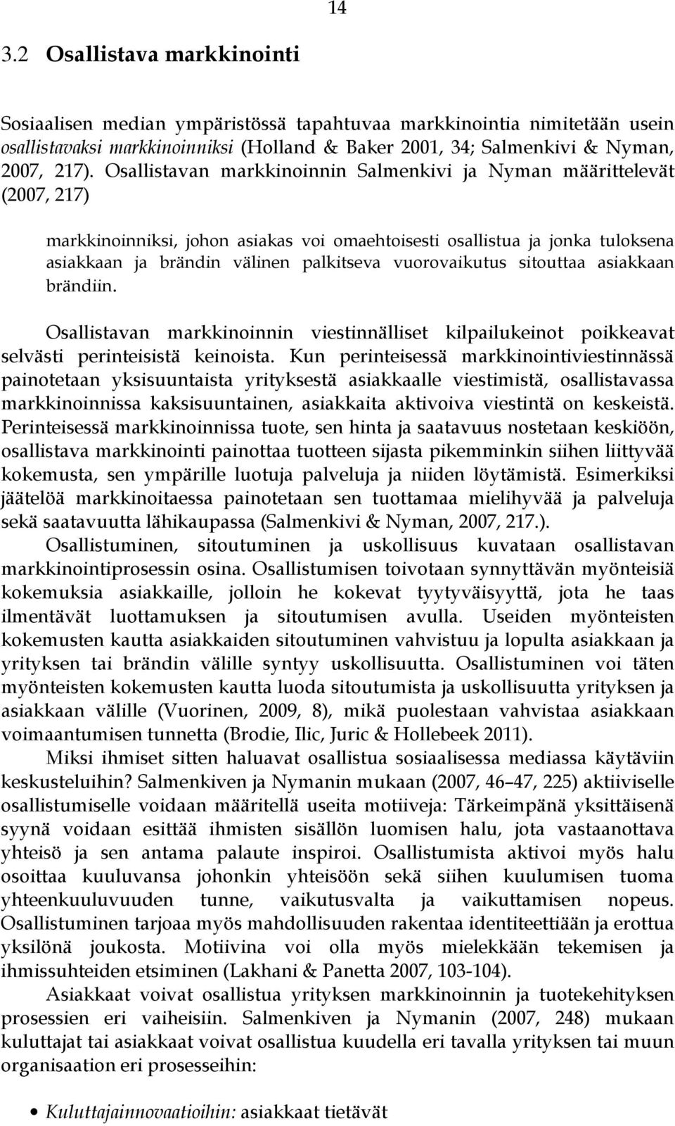 vuorovaikutus sitouttaa asiakkaan brändiin. Osallistavan markkinoinnin viestinnälliset kilpailukeinot poikkeavat selvästi perinteisistä keinoista.