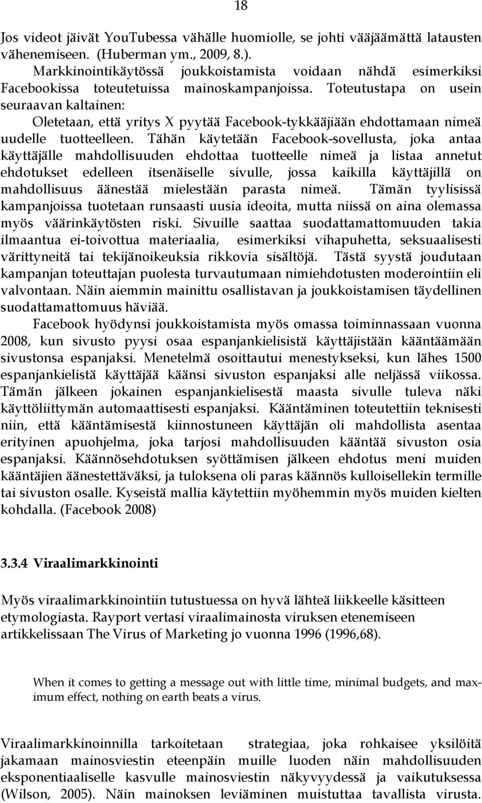 Toteutustapa on usein seuraavan kaltainen: Oletetaan, että yritys X pyytää Facebook-tykkääjiään ehdottamaan nimeä uudelle tuotteelleen.