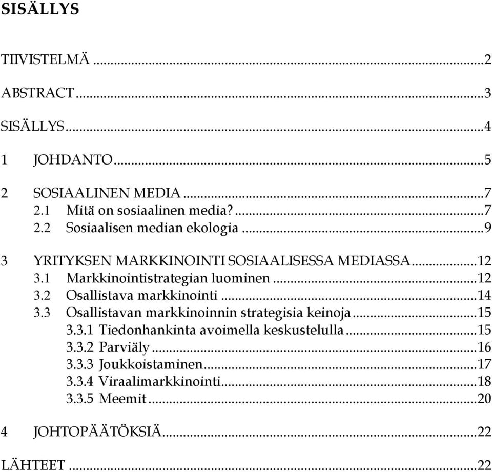 3 Osallistavan markkinoinnin strategisia keinoja... 15 3.3.1 Tiedonhankinta avoimella keskustelulla... 15 3.3.2 Parviäly... 16 3.3.3 Joukkoistaminen.