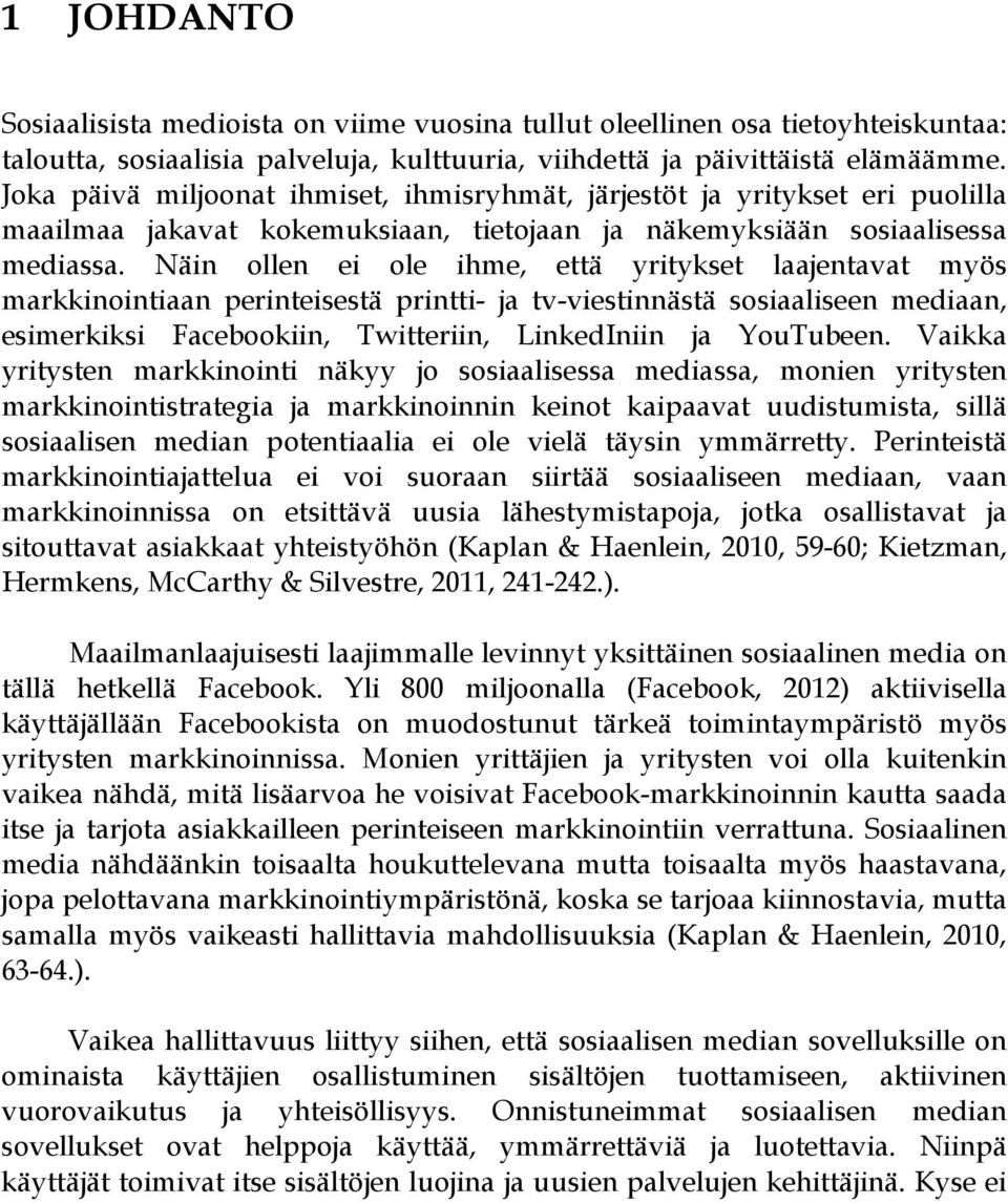 Näin ollen ei ole ihme, että yritykset laajentavat myös markkinointiaan perinteisestä printti- ja tv-viestinnästä sosiaaliseen mediaan, esimerkiksi Facebookiin, Twitteriin, LinkedIniin ja YouTubeen.