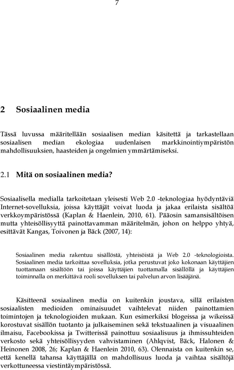 0 -teknologiaa hyödyntäviä Internet-sovelluksia, joissa käyttäjät voivat luoda ja jakaa erilaista sisältöä verkkoympäristössä (Kaplan & Haenlein, 2010, 61).