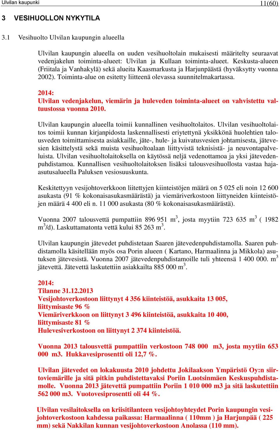 Keskusta-alueen (Friitala ja Vanhakylä) sekä alueita Kaasmarkusta ja Harjunpäästä (hyväksytty vuonna 2002). Toiminta-alue on esitetty liitteenä olevassa suunnitelmakartassa.
