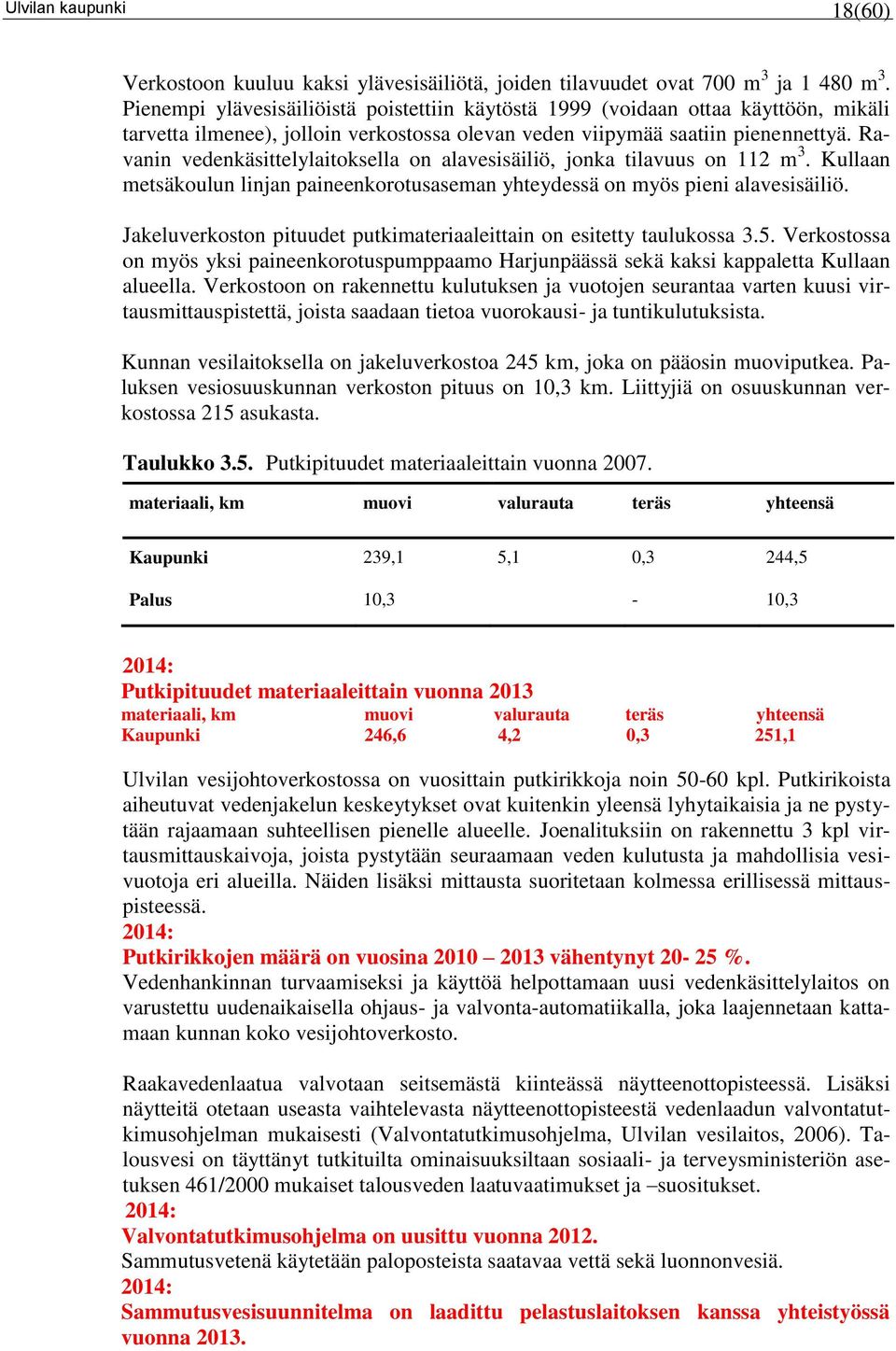Ravanin vedenkäsittelylaitoksella on alavesisäiliö, jonka tilavuus on 112 m 3. Kullaan metsäkoulun linjan paineenkorotusaseman yhteydessä on myös pieni alavesisäiliö.