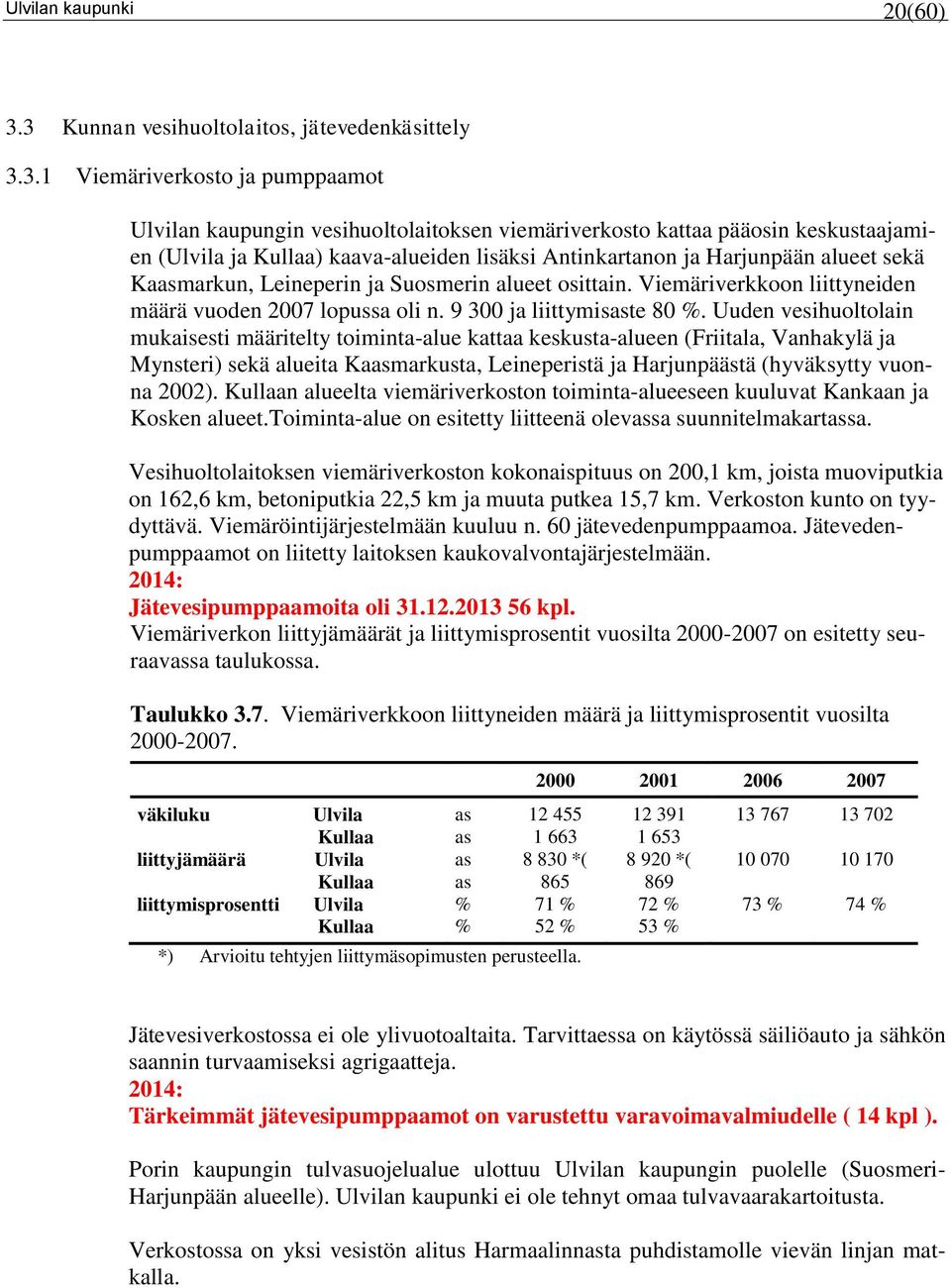 kaava-alueiden lisäksi Antinkartanon ja Harjunpään alueet sekä Kaasmarkun, Leineperin ja Suosmerin alueet osittain. Viemäriverkkoon liittyneiden määrä vuoden 2007 lopussa oli n.