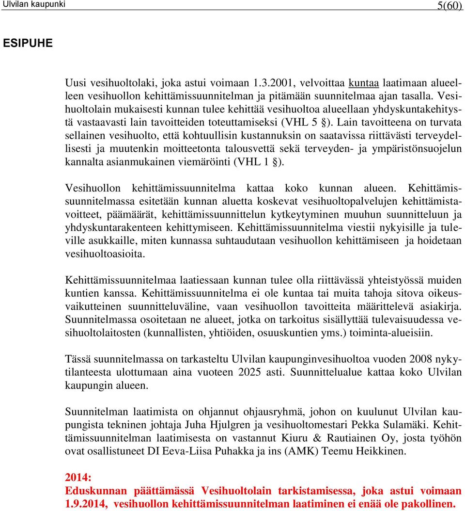 Lain tavoitteena on turvata sellainen vesihuolto, että kohtuullisin kustannuksin on saatavissa riittävästi terveydellisesti ja muutenkin moitteetonta talousvettä sekä terveyden- ja ympäristönsuojelun