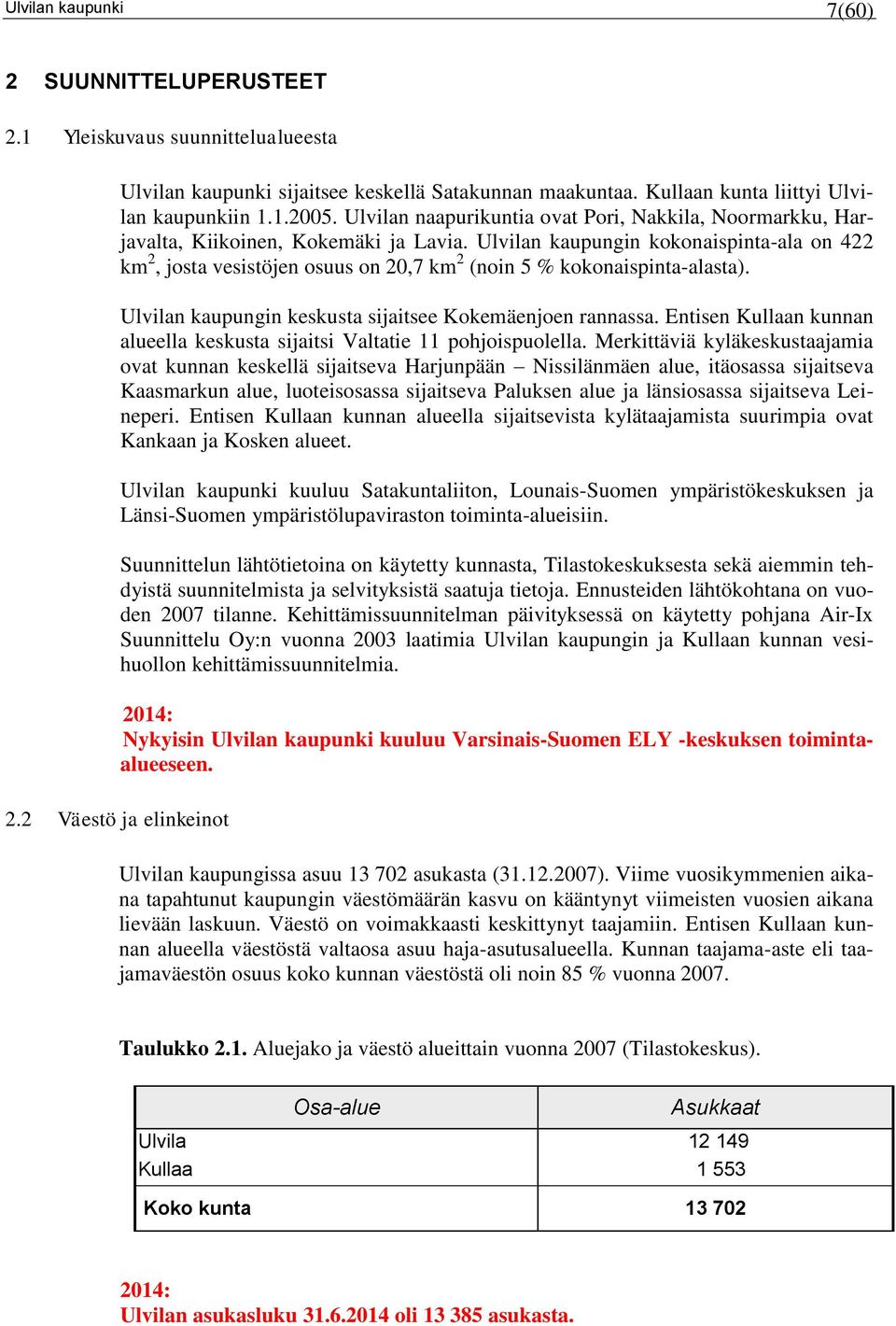 Ulvilan kaupungin kokonaispinta-ala on 422 km 2, josta vesistöjen osuus on 20,7 km 2 (noin 5 % kokonaispinta-alasta). Ulvilan kaupungin keskusta sijaitsee Kokemäenjoen rannassa.