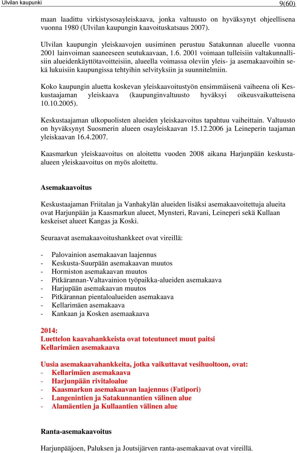 2001 voimaan tulleisiin valtakunnallisiin alueidenkäyttötavoitteisiin, alueella voimassa oleviin yleis- ja asemakaavoihin sekä lukuisiin kaupungissa tehtyihin selvityksiin ja suunnitelmiin.