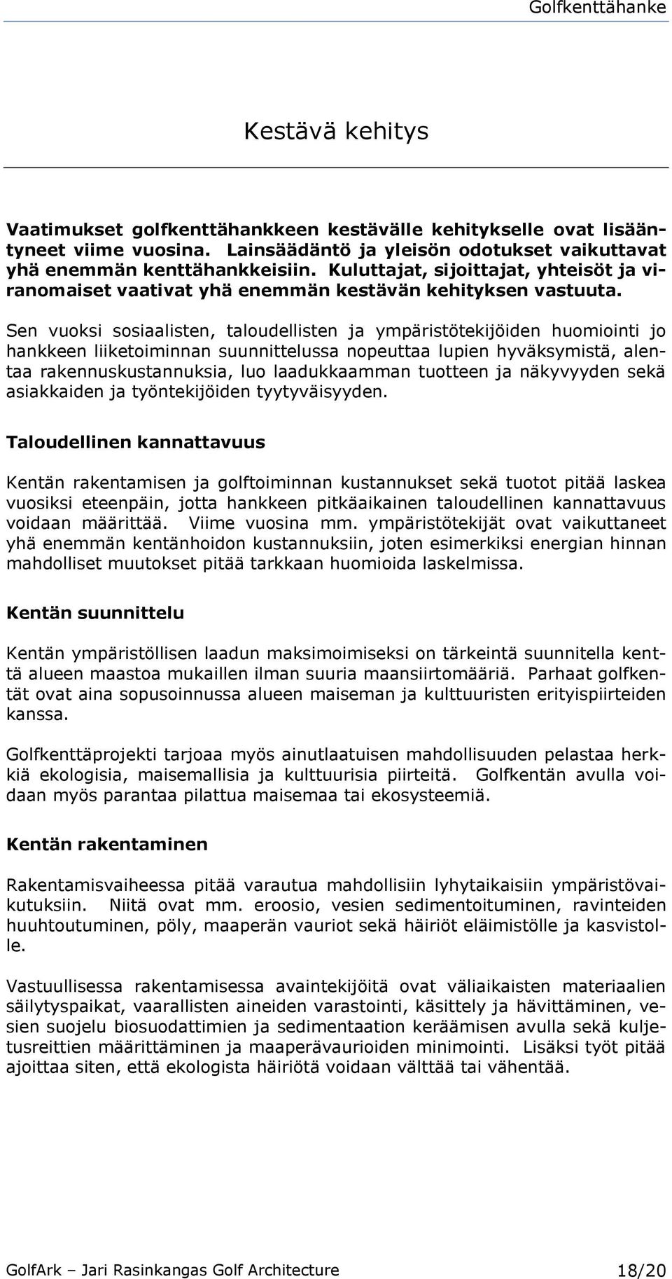 Sen vuoksi sosiaalisten, taloudellisten ja ympäristötekijöiden huomiointi jo hankkeen liiketoiminnan suunnittelussa nopeuttaa lupien hyväksymistä, alentaa rakennuskustannuksia, luo laadukkaamman