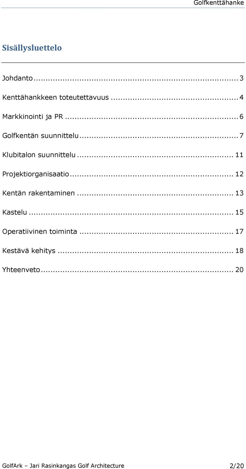 .. 12 Kentän rakentaminen... 13 Kastelu... 15 Operatiivinen toiminta.