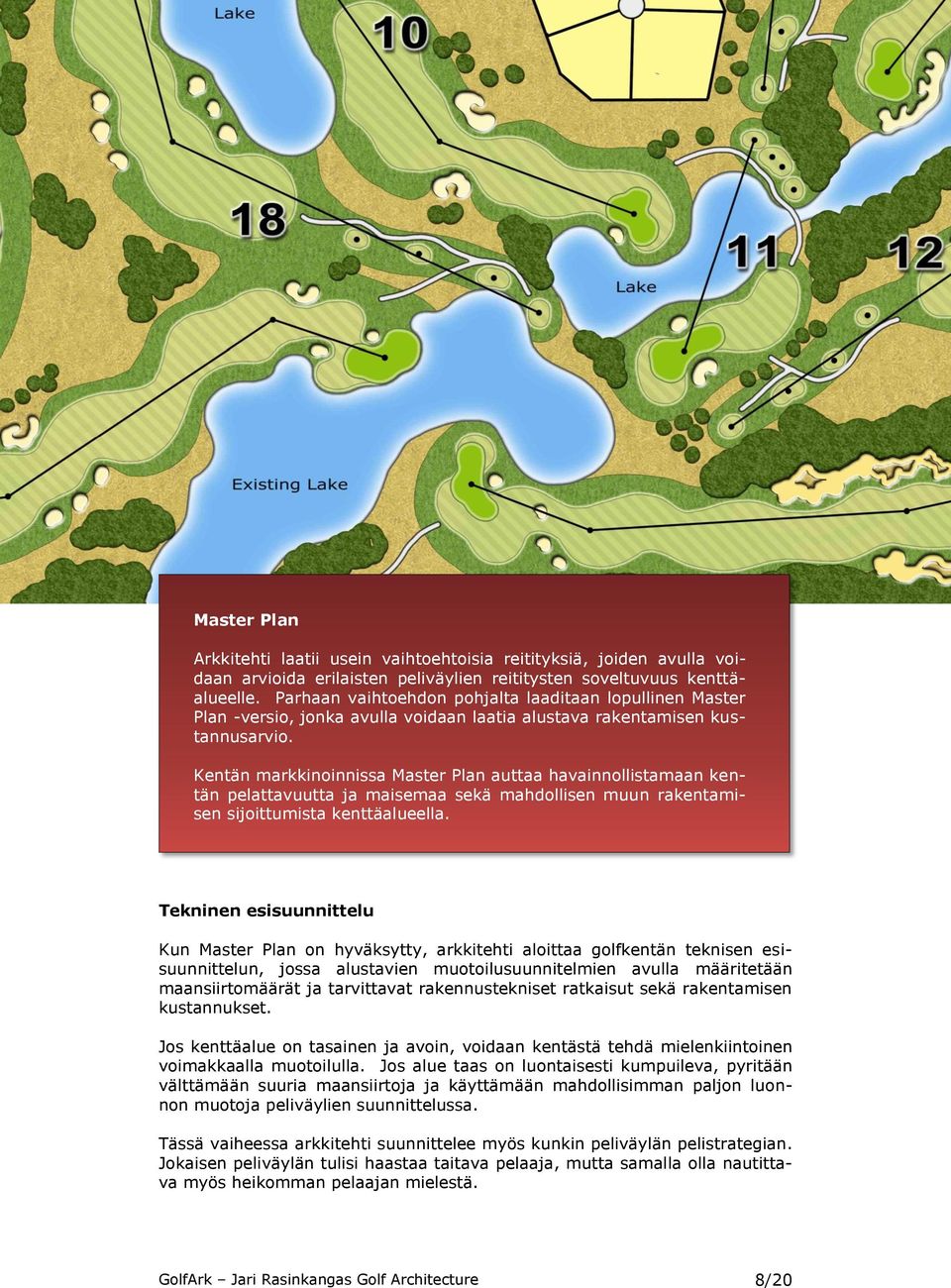 Kentän markkinoinnissa Master Plan auttaa havainnollistamaan kentän pelattavuutta ja maisemaa sekä mahdollisen muun rakentamisen sijoittumista kenttäalueella.