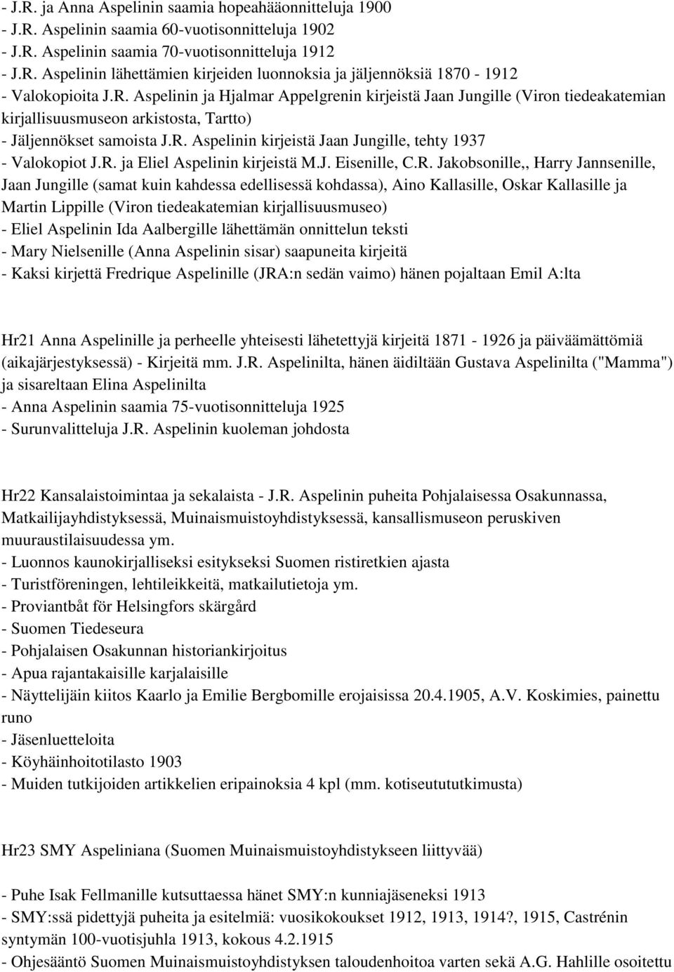 R. ja Eliel Aspelinin kirjeistä M.J. Eisenille, C.R. Jakobsonille,, Harry Jannsenille, Jaan Jungille (samat kuin kahdessa edellisessä kohdassa), Aino Kallasille, Oskar Kallasille ja Martin Lippille
