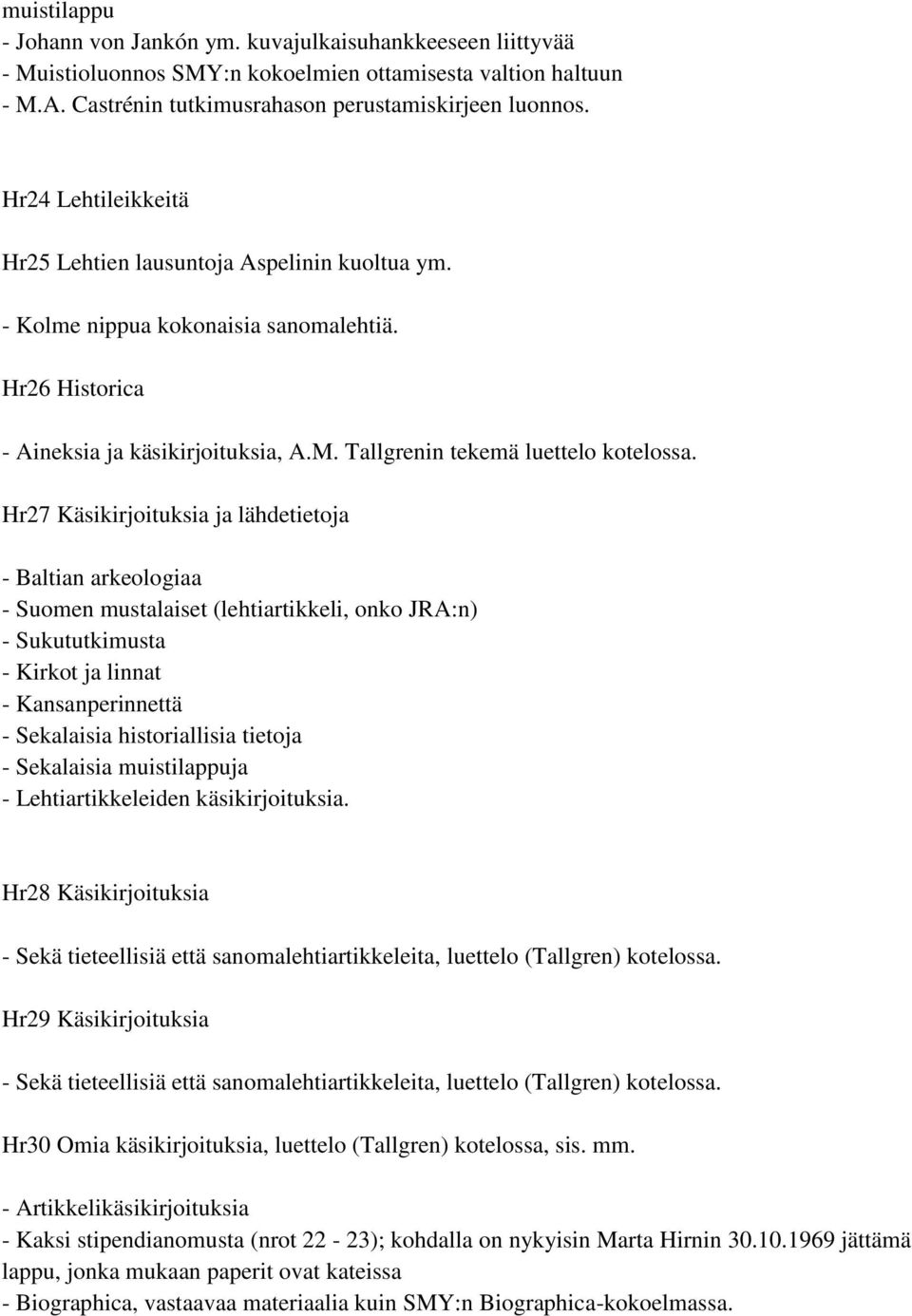 Hr27 Käsikirjoituksia ja lähdetietoja - Baltian arkeologiaa - Suomen mustalaiset (lehtiartikkeli, onko JRA:n) - Sukututkimusta - Kirkot ja linnat - Kansanperinnettä - Sekalaisia historiallisia