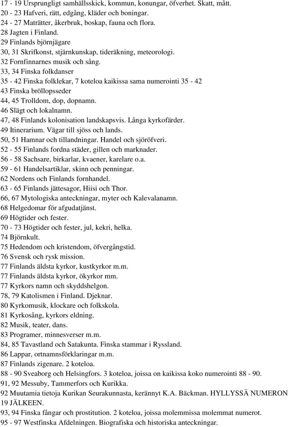 33, 34 Finska folkdanser 35-42 Finska folklekar, 7 koteloa kaikissa sama numerointi 35-42 43 Finska bröllopsseder 44, 45 Trolldom, dop, dopnamn. 46 Slägt och lokalnamn.