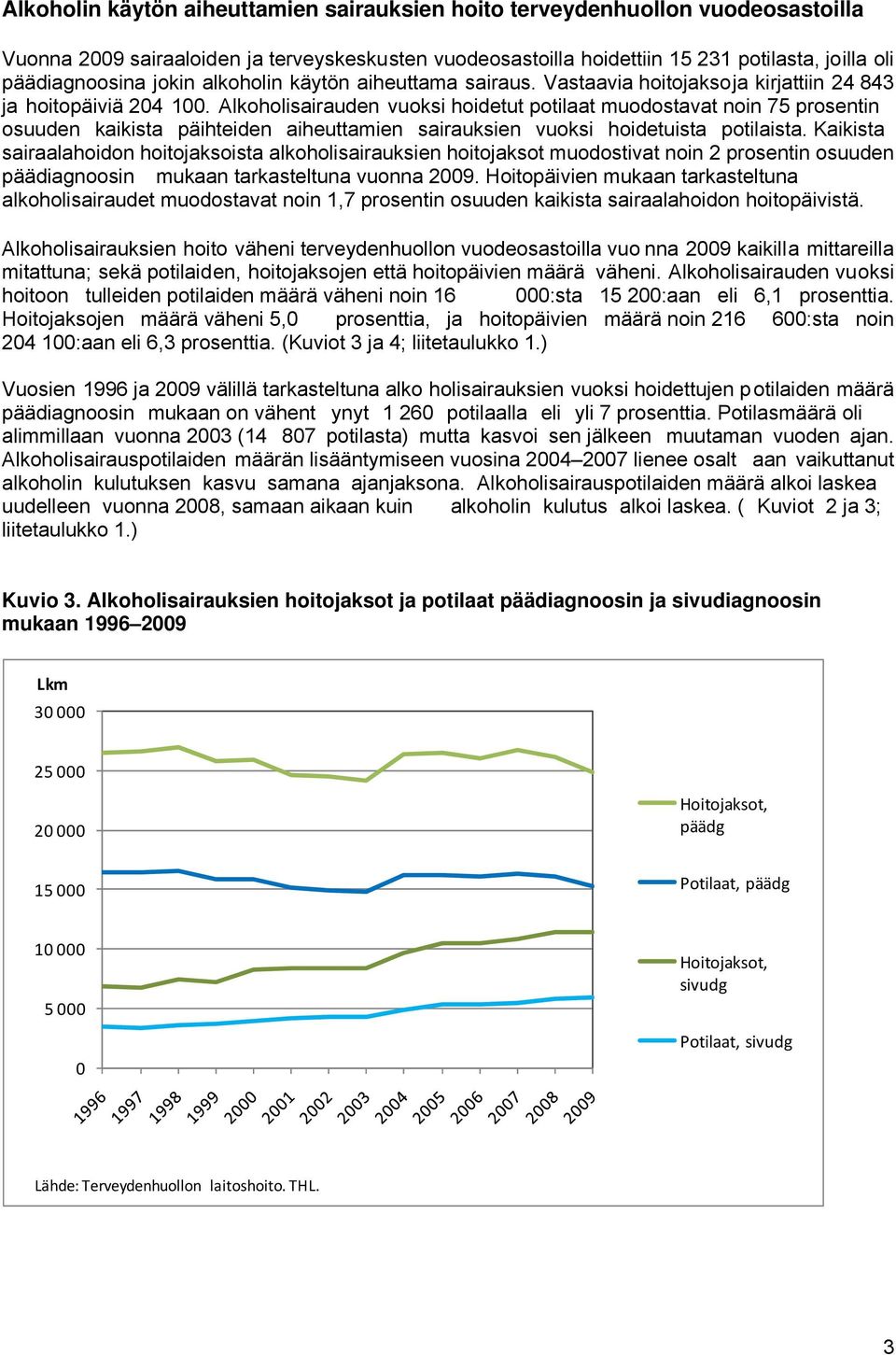 Alkoholisairauden vuoksi hoidetut potilaat muodostavat noin 75 prosentin osuuden kaikista päihteiden aiheuttamien sairauksien vuoksi hoidetuista potilaista.