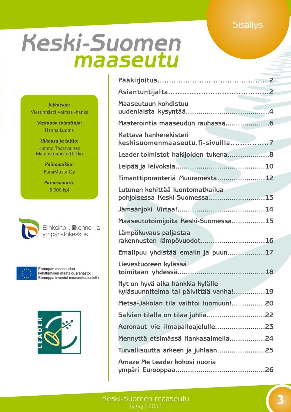 ..7 Leader-toimistot hakijoiden tukena...8 Leipää ja leivoksia...10 Timanttiporanteriä Muuramesta...12 Lutunen kehittää luontomatkailua pohjoisessa Keski-Suomessa...13 Jämsänjoki Virtaa!