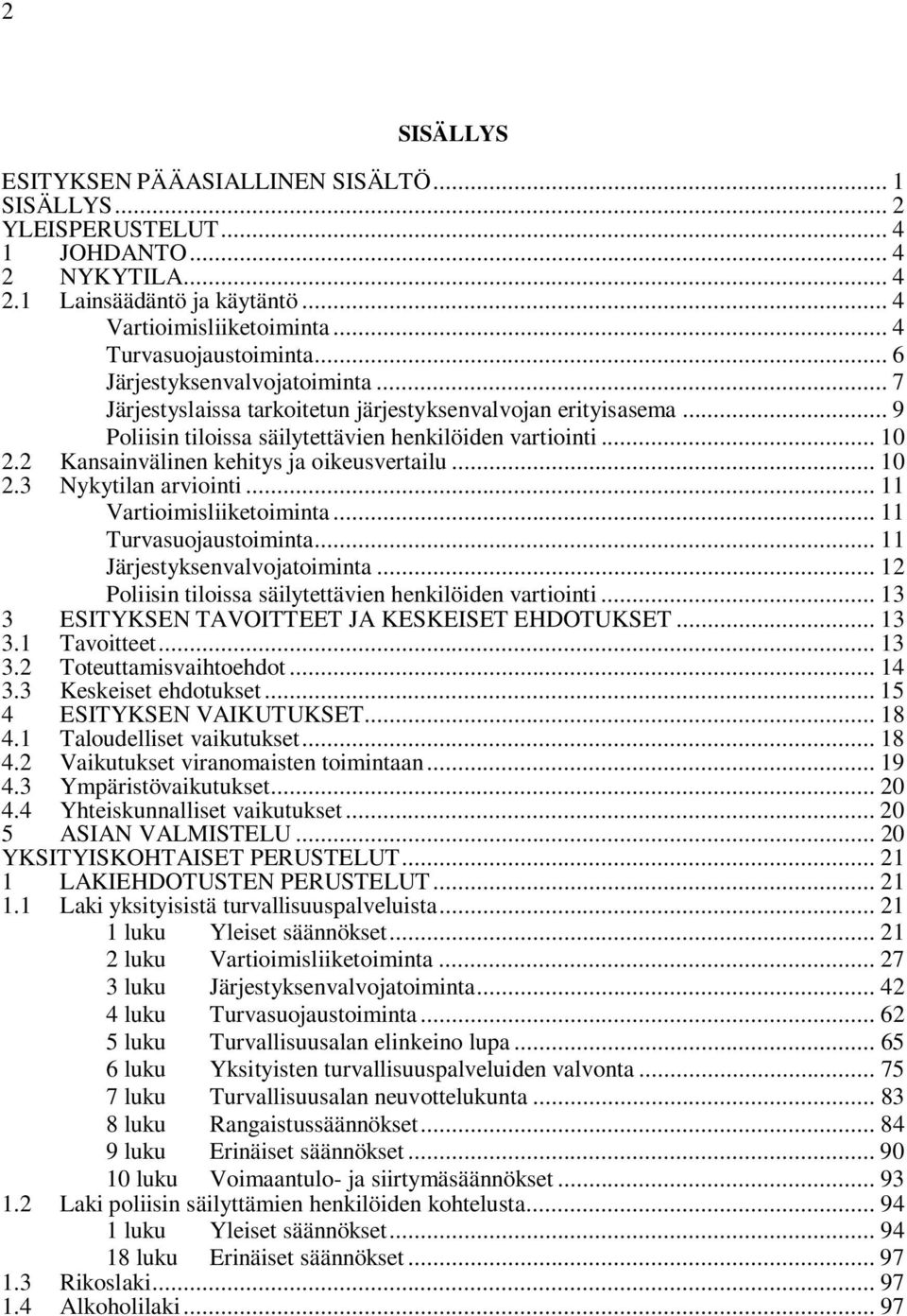 2 Kansainvälinen kehitys ja oikeusvertailu... 10 2.3 Nykytilan arviointi... 11 Vartioimisliiketoiminta... 11 Turvasuojaustoiminta... 11 Järjestyksenvalvojatoiminta.