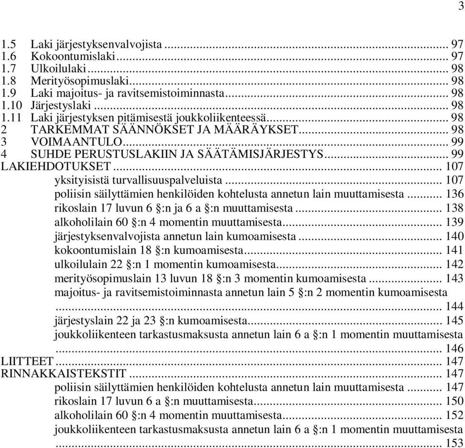 .. 107 poliisin säilyttämien henkilöiden kohtelusta annetun lain muuttamisesta... 136 rikoslain 17 luvun 6 :n ja 6 a :n muuttamisesta... 138 alkoholilain 60 :n 4 momentin muuttamisesta.