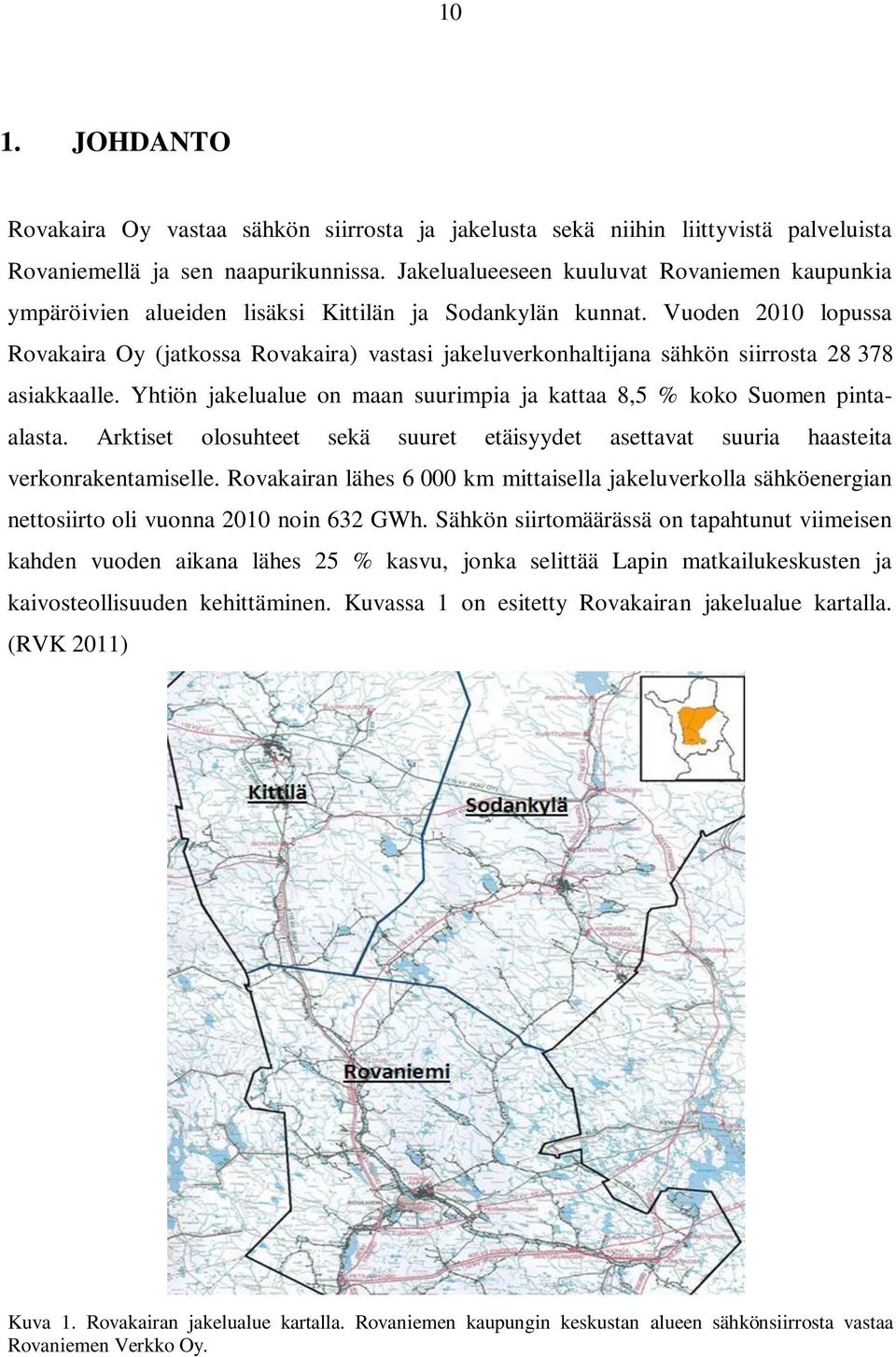 Vuoden 2010 lopussa Rovakaira Oy (jatkossa Rovakaira) vastasi jakeluverkonhaltijana sähkön siirrosta 28 378 asiakkaalle. Yhtiön jakelualue on maan suurimpia ja kattaa 8,5 % koko Suomen pintaalasta.