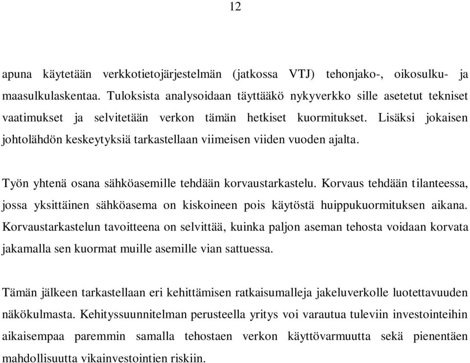 Lisäksi jokaisen johtolähdön keskeytyksiä tarkastellaan viimeisen viiden vuoden ajalta. Työn yhtenä osana sähköasemille tehdään korvaustarkastelu.