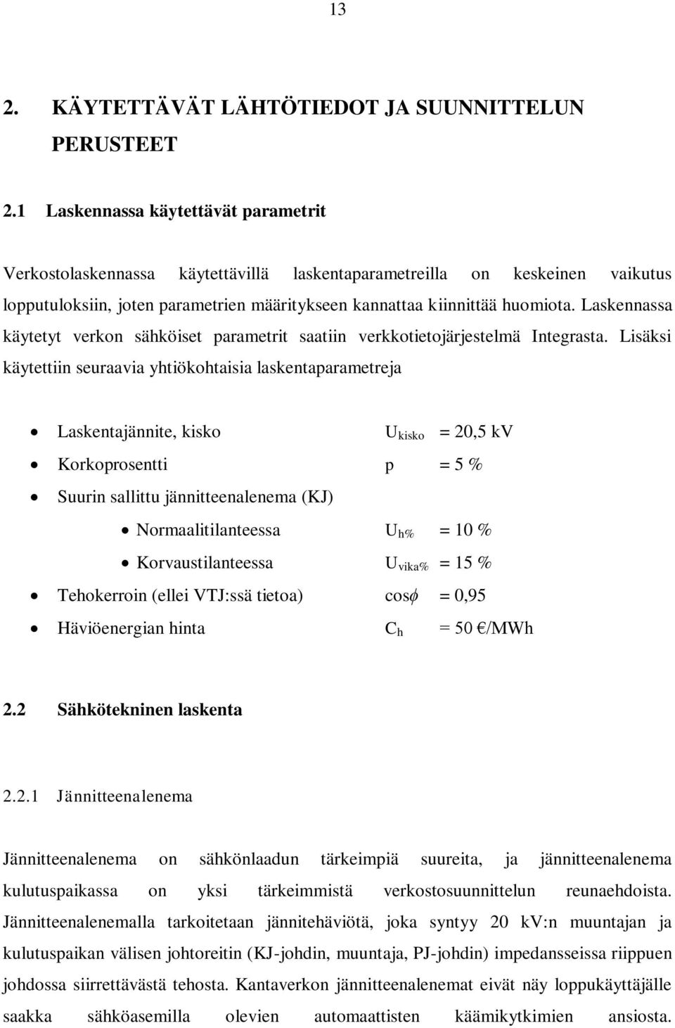 Laskennassa käytetyt verkon sähköiset parametrit saatiin verkkotietojärjestelmä Integrasta.