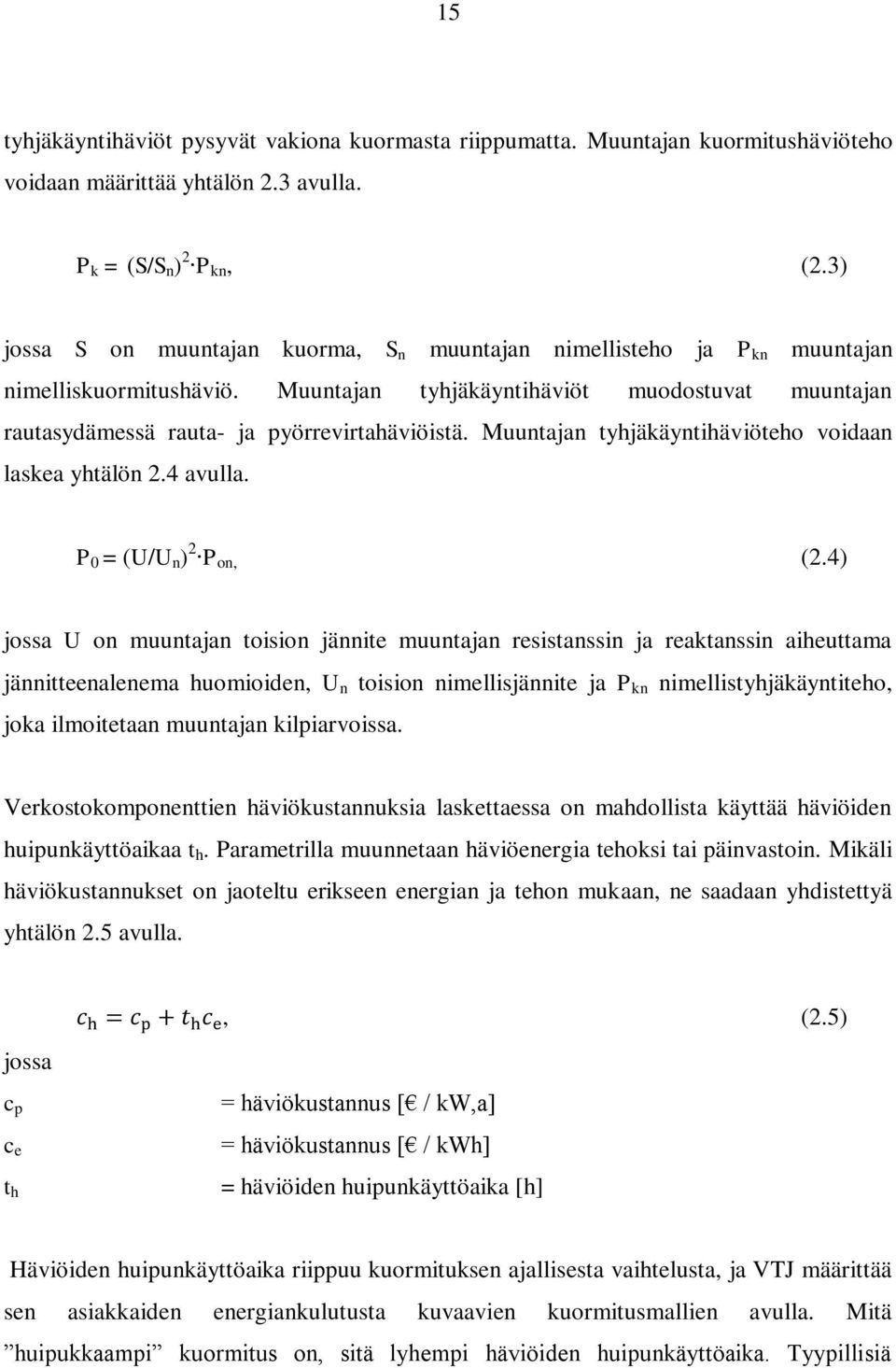 Muuntajan tyhjäkäyntihäviöteho voidaan laskea yhtälön 2.4 avulla. P 0 = (U/U n ) 2 P on, (2.