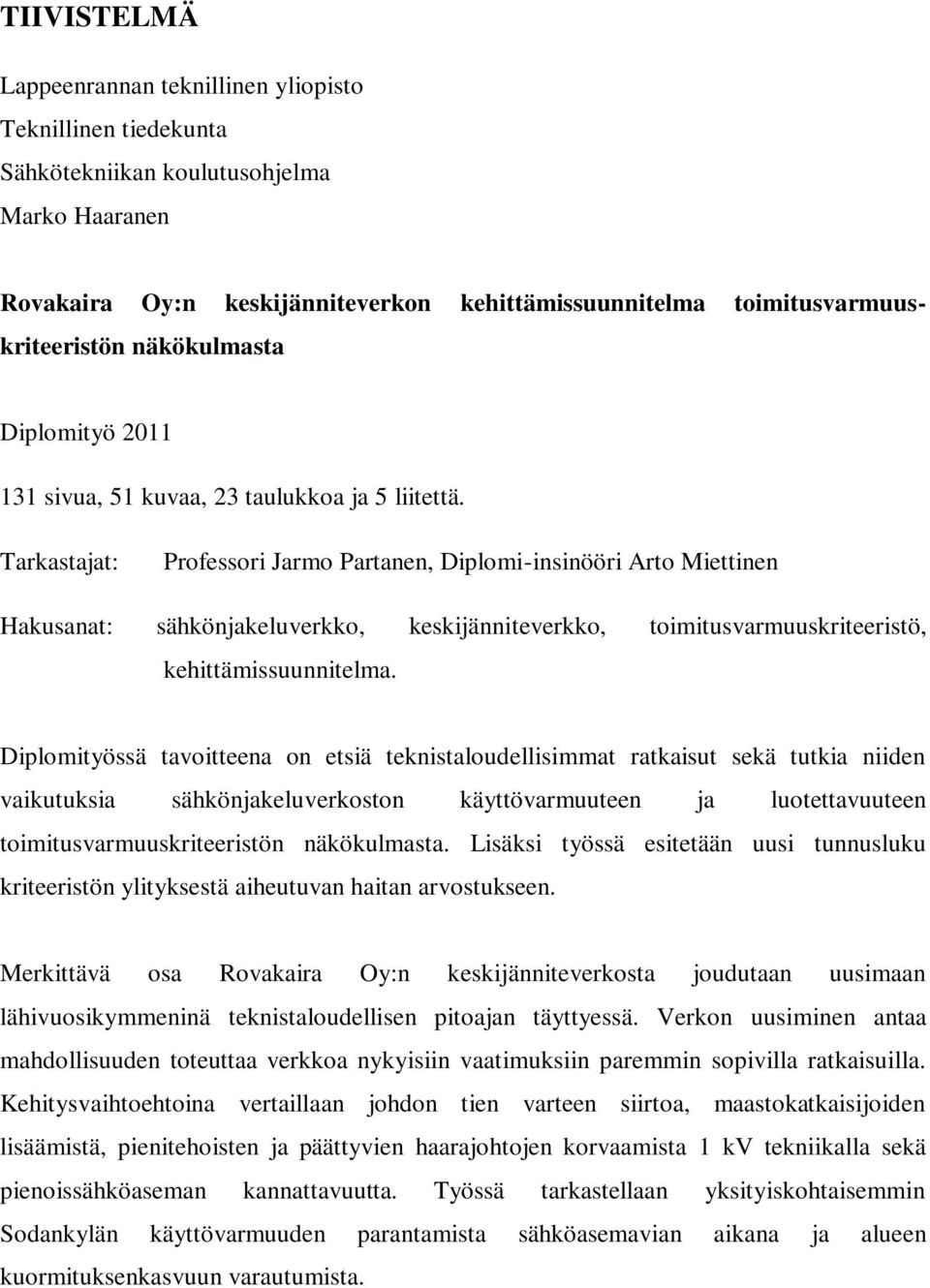 Tarkastajat: Professori Jarmo Partanen, Diplomi-insinööri Arto Miettinen Hakusanat: sähkönjakeluverkko, keskijänniteverkko, toimitusvarmuuskriteeristö, kehittämissuunnitelma.