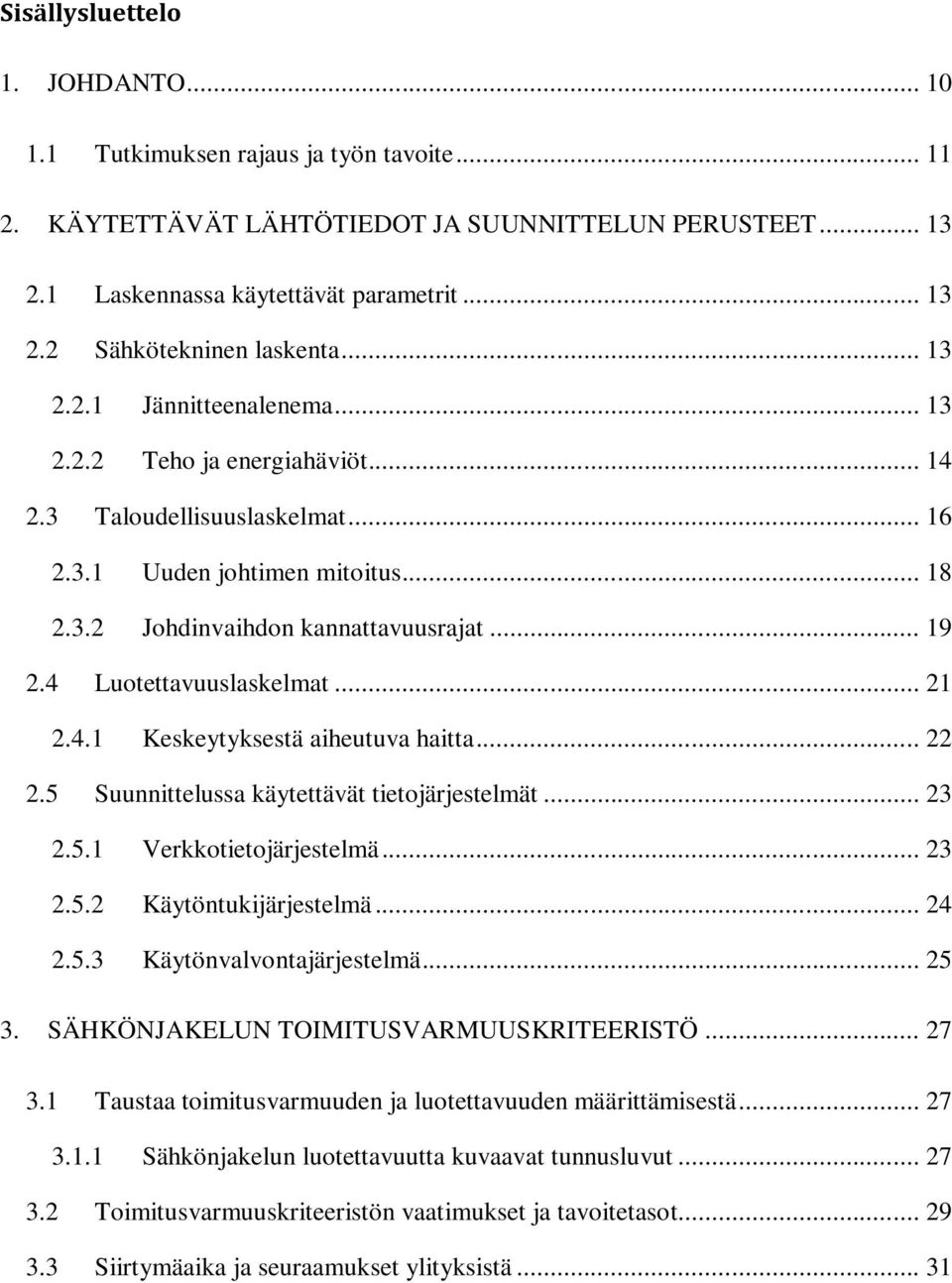 4 Luotettavuuslaskelmat... 21 2.4.1 Keskeytyksestä aiheutuva haitta... 22 2.5 Suunnittelussa käytettävät tietojärjestelmät... 23 2.5.1 Verkkotietojärjestelmä... 23 2.5.2 Käytöntukijärjestelmä... 24 2.