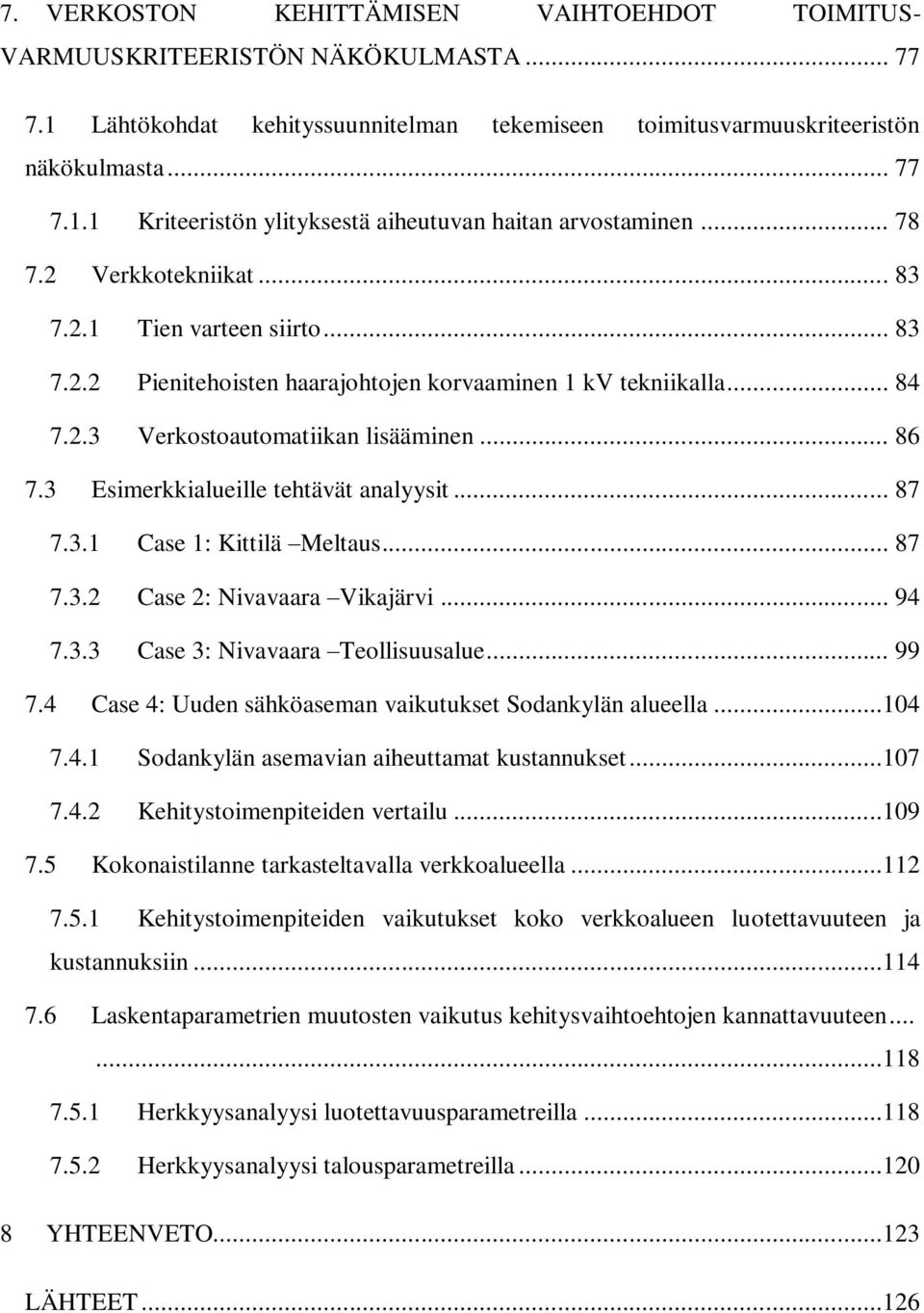 3 Esimerkkialueille tehtävät analyysit... 87 7.3.1 Case 1: Kittilä Meltaus... 87 7.3.2 Case 2: Nivavaara Vikajärvi... 94 7.3.3 Case 3: Nivavaara Teollisuusalue... 99 7.