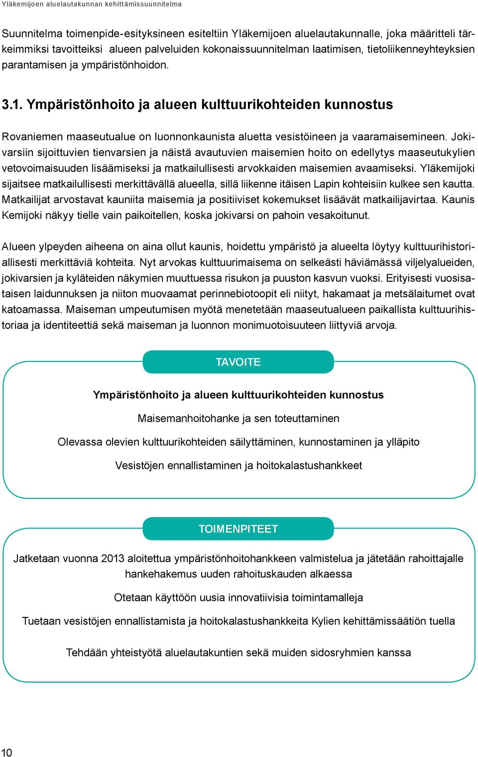 Jokivarsiin sijoittuvien tienvarsien ja näistä avautuvien maisemien hoito on edellytys maaseutukylien vetovoimaisuuden lisäämiseksi ja matkailullisesti arvokkaiden maisemien avaamiseksi.