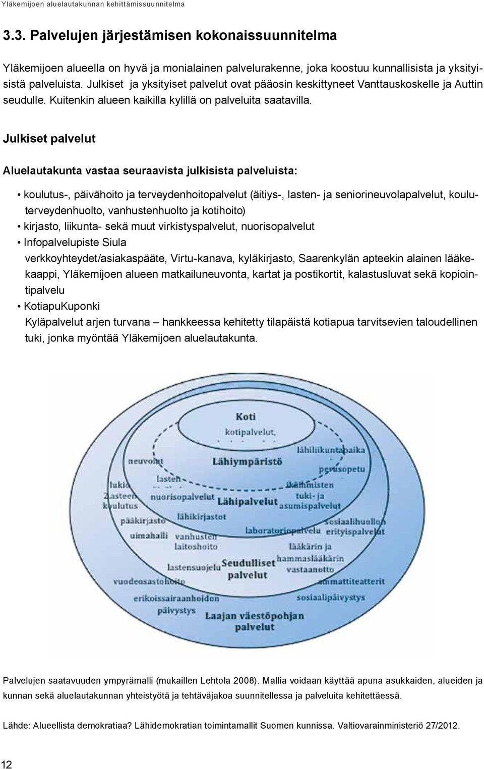 Julkiset palvelut Aluelautakunta vastaa seuraavista julkisista palveluista: koulutus-, päivähoito ja terveydenhoitopalvelut (äitiys-, lasten- ja seniorineuvolapalvelut, kouluterveydenhuolto,