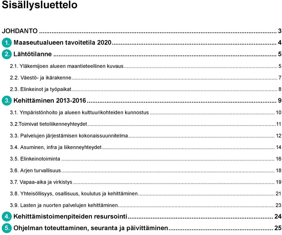 .. 12 3.4. Asuminen, infra ja liikenneyhteydet... 14 3.5. Elinkeinotoiminta... 16 3.6. Arjen turvallisuus... 18 3.7. Vapaa-aika ja virkistys... 19 3.8. Yhteisöllisyys, osallisuus, koulutus ja kehittäminen.