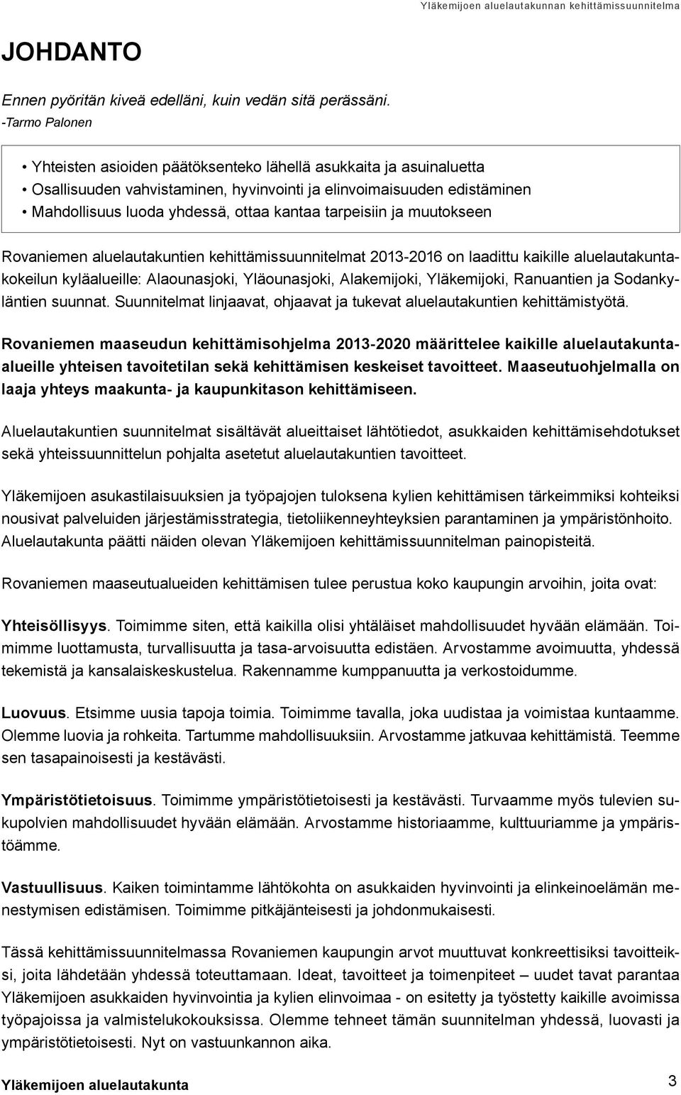 tarpeisiin ja muutokseen Rovaniemen aluelautakuntien kehittämissuunnitelmat 2013-2016 on laadittu kaikille aluelautakuntakokeilun kyläalueille: Alaounasjoki, Yläounasjoki, Alakemijoki, Yläkemijoki,