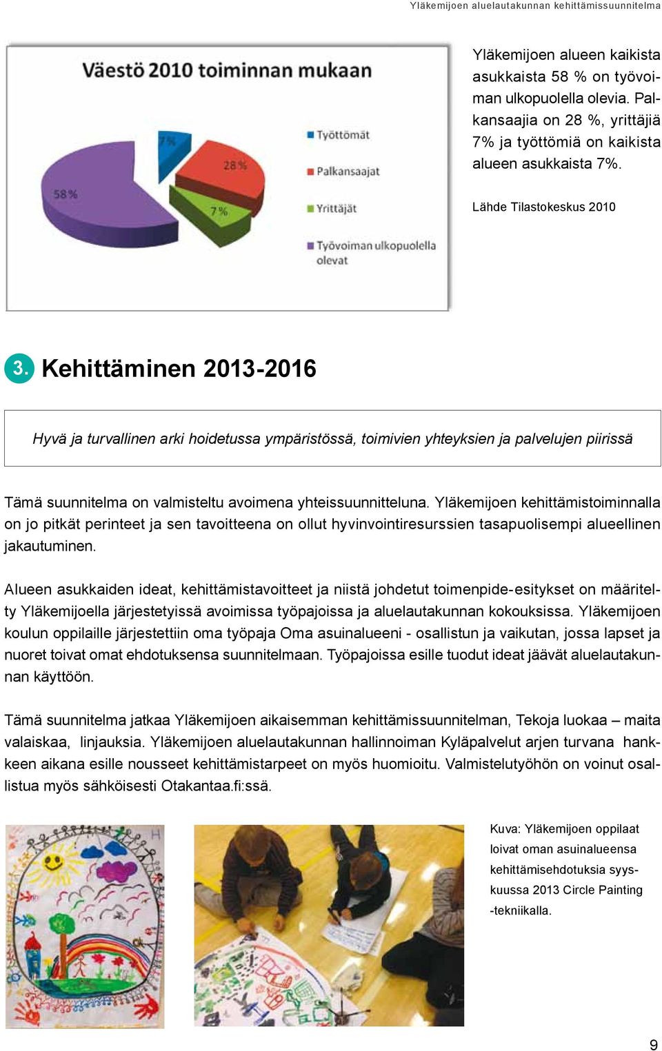 Yläkemijoen kehittämistoiminnalla on jo pitkät perinteet ja sen tavoitteena on ollut hyvinvointiresurssien tasapuolisempi alueellinen jakautuminen.