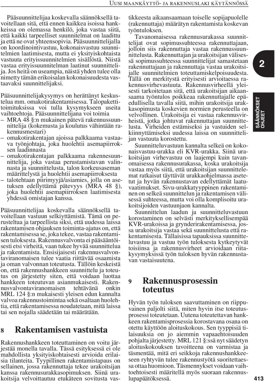 Niistä vastaa erityissuunnitelman laatinut suunnittelija. Jos heitä on useampia, näistä yhden tulee olla nimetty tämän erikoisalan kokonaisuudesta vastaavaksi suunnittelijaksi.