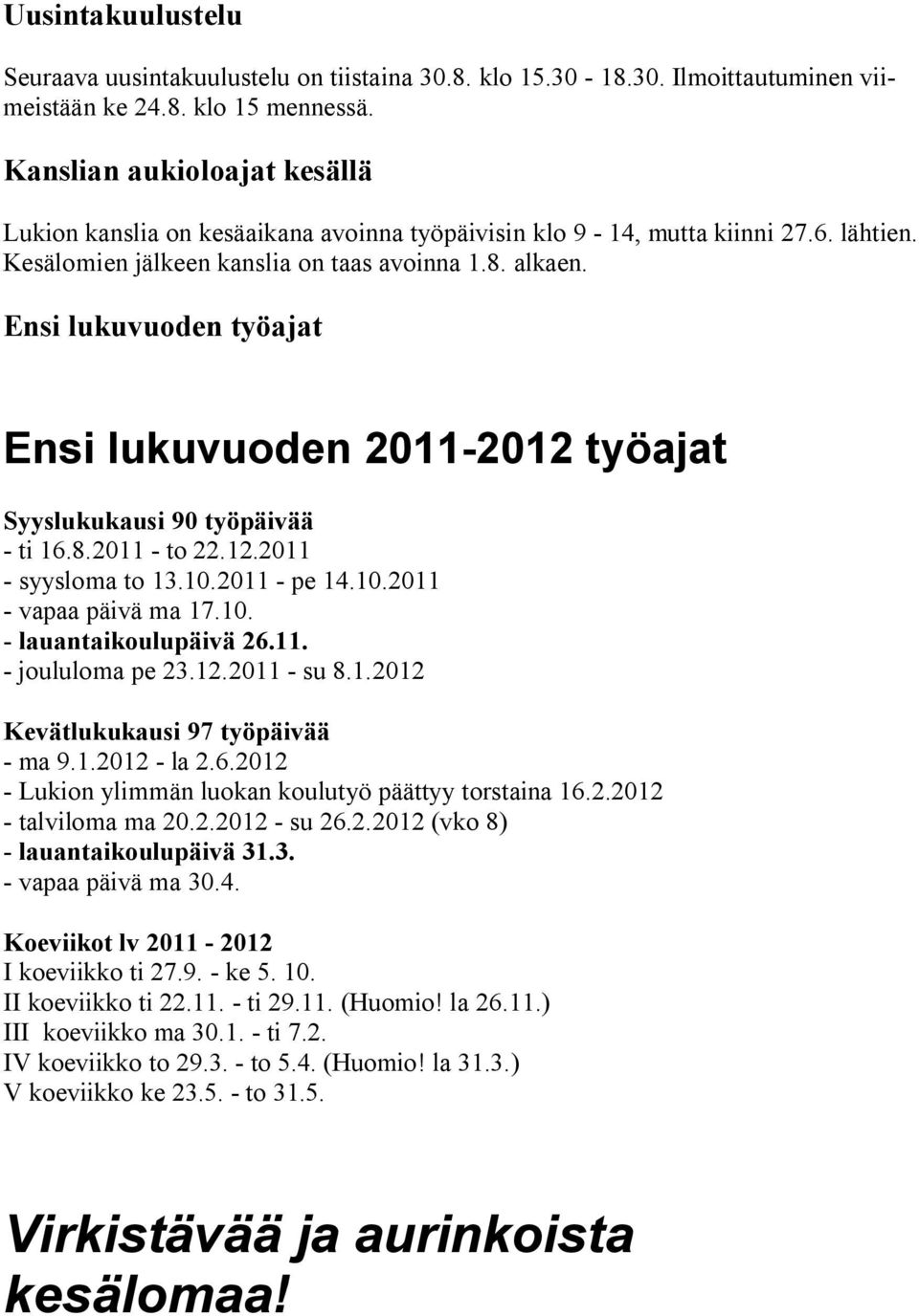 Ensi lukuvuoden työajat Ensi lukuvuoden 2011-2012 työajat Syyslukukausi 90 työpäivää - ti 16.8.2011 - to 22.12.2011 - syysloma to 13.10.2011 - pe 14.10.2011 - vapaa päivä ma 17.10. - lauantaikoulupäivä 26.