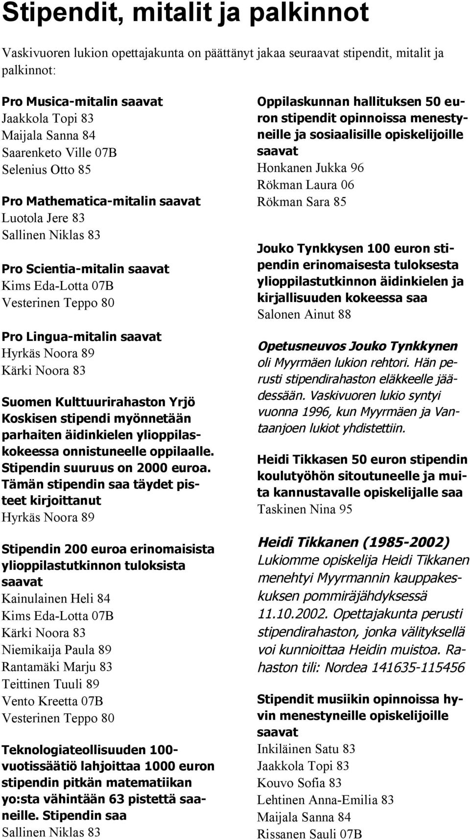 Kulttuurirahaston Yrjö Koskisen stipendi myönnetään parhaiten äidinkielen ylioppilaskokeessa onnistuneelle oppilaalle. Stipendin suuruus on 2000 euroa.
