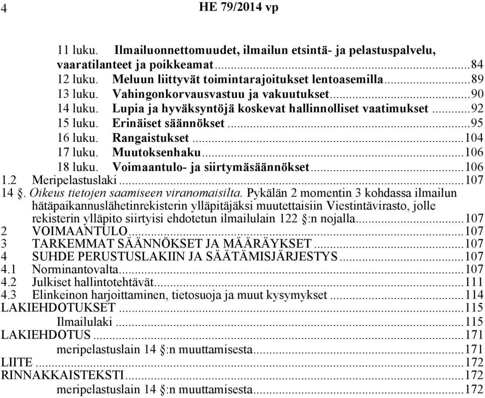 Muutoksenhaku...106 18 luku. Voimaantulo- ja siirtymäsäännökset...106 1.2 Meripelastuslaki...107 14. Oikeus tietojen saamiseen viranomaisilta.