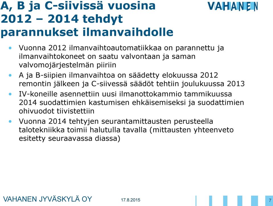 tehtiin joulukuussa 2013 IV-koneille asennettiin uusi ilmanottokammio tammikuussa 2014 suodattimien kastumisen ehkäisemiseksi ja suodattimien