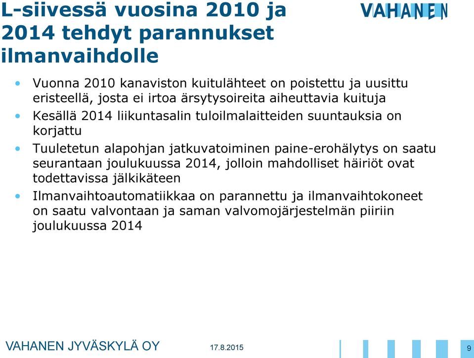 Tuuletetun alapohjan jatkuvatoiminen paine-erohälytys on saatu seurantaan joulukuussa 2014, jolloin mahdolliset häiriöt ovat