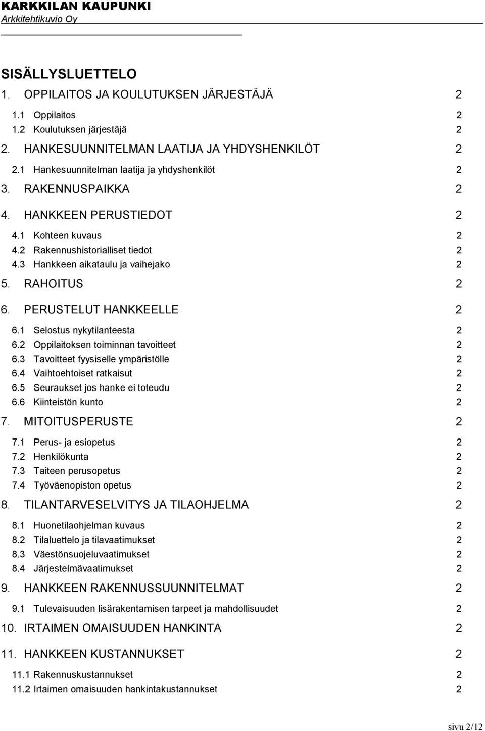 RAHOITUS 2 6. PERUSTELUT HANKKEELLE 2 6.1 Selostus nykytilanteesta 2 6.2 Oppilaitoksen toiminnan tavoitteet 2 6.3 Tavoitteet fyysiselle ympäristölle 2 6.4 Vaihtoehtoiset ratkaisut 2 6.