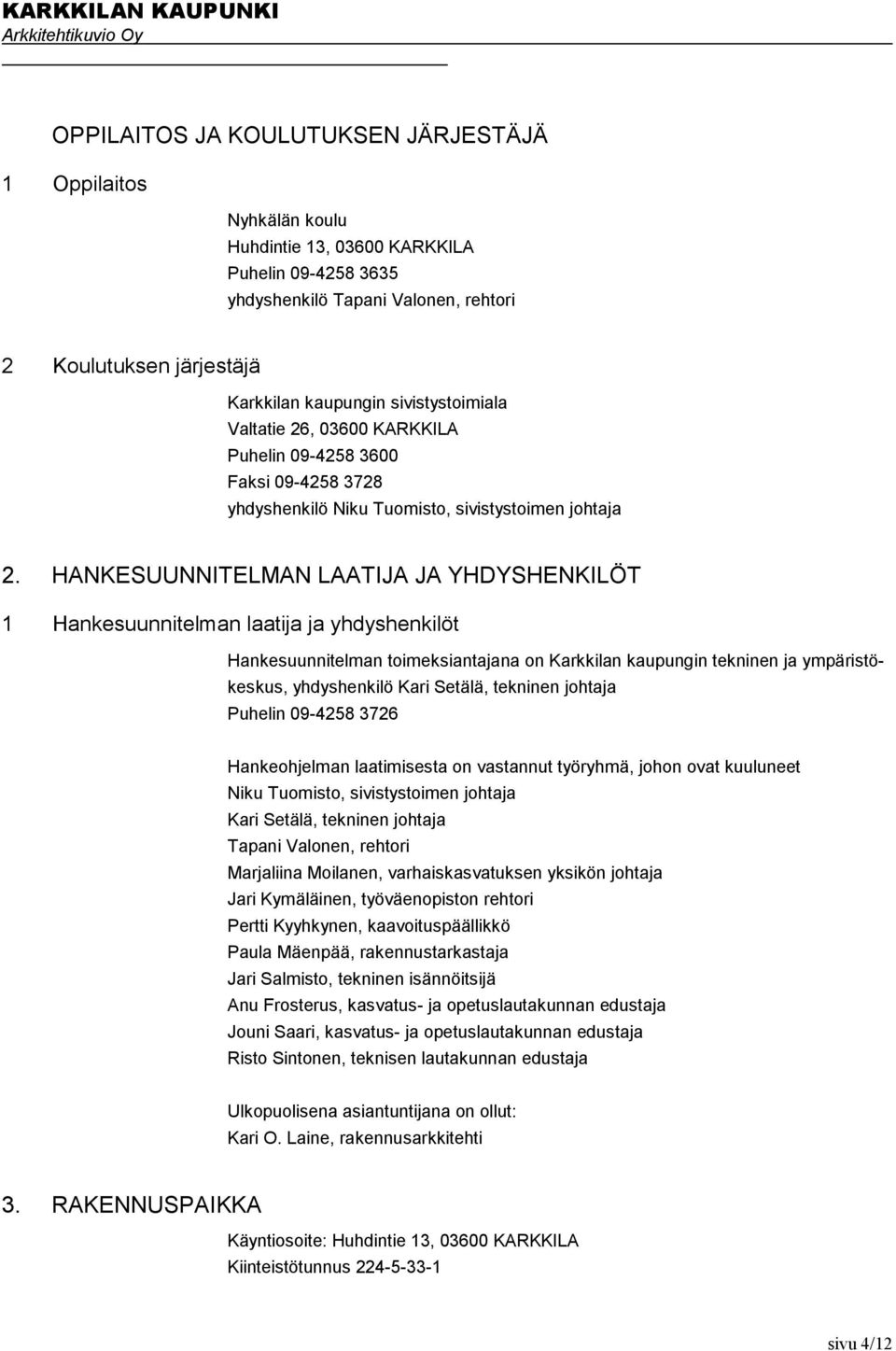 HANKESUUNNITELMAN LAATIJA JA YHDYSHENKILÖT 1 Hankesuunnitelman laatija ja yhdyshenkilöt Hankesuunnitelman toimeksiantajana on Karkkilan kaupungin tekninen ja ympäristökeskus, yhdyshenkilö Kari