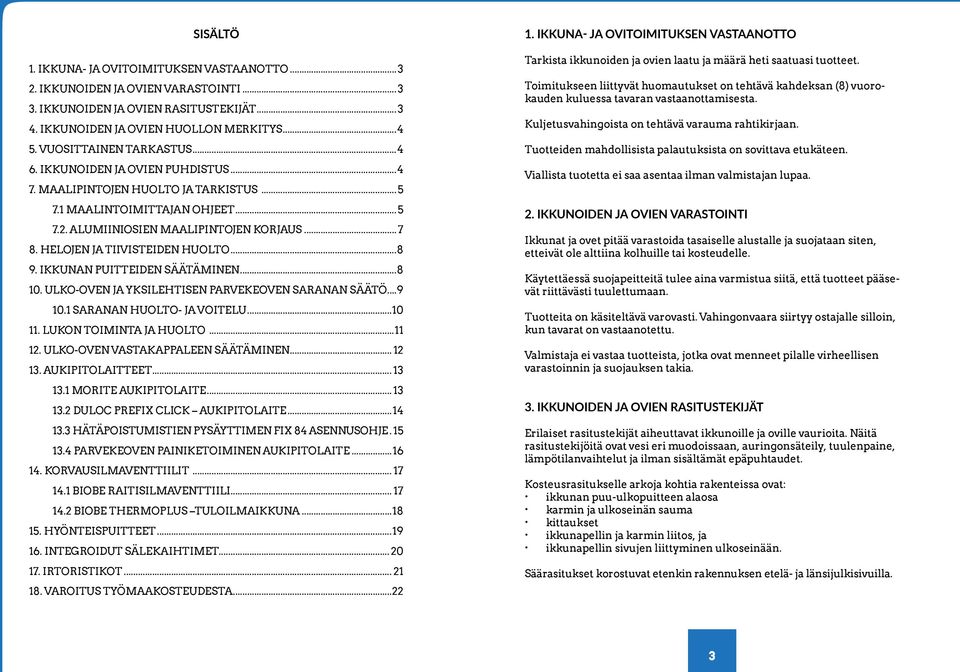 HELOJEN JA TIIVISTEIDEN HUOLTO...8 9. IKKUNAN PUITTEIDEN SÄÄTÄMINEN...8 10. ULKO-OVEN JA YKSILEHTISEN PARVEKEOVEN SARANAN SÄÄTÖ...9 10.1 SARANAN HUOLTO- JA VOITELU...10 11. LUKON TOIMINTA JA HUOLTO.