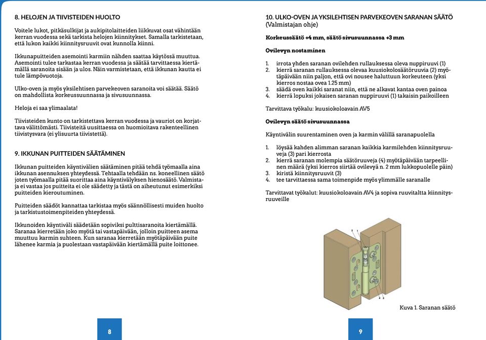 Asemointi tulee tarkastaa kerran vuodessa ja säätää tarvittaessa kiertämällä saranoita sisään ja ulos. Näin varmistetaan, että ikkunan kautta ei tule lämpövuotoja.