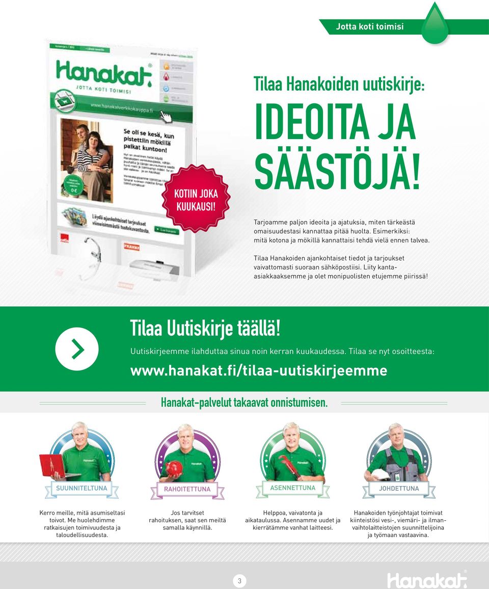 Liity kantaasiakkaaksemme ja olet monipuolisten etujemme piirissä! Tilaa Uutiskirje täällä! Uutiskirjeemme ilahduttaa sinua noin kerran kuukaudessa. Tilaa se nyt osoitteesta: www.hanakat.