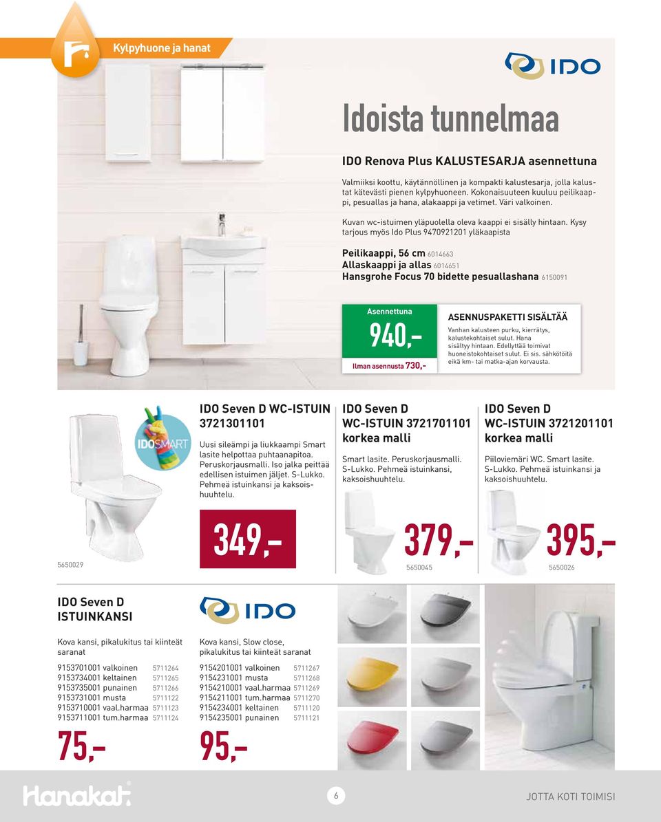 Kysy tarjous myös Ido Plus 9470921201 yläkaapista Peilikaappi, 56 cm 6014663 Allaskaappi ja allas 6014651 Hansgrohe Focus 70 bidette pesuallashana 6150091 Asennettuna 940,- Ilman asennusta 730,-