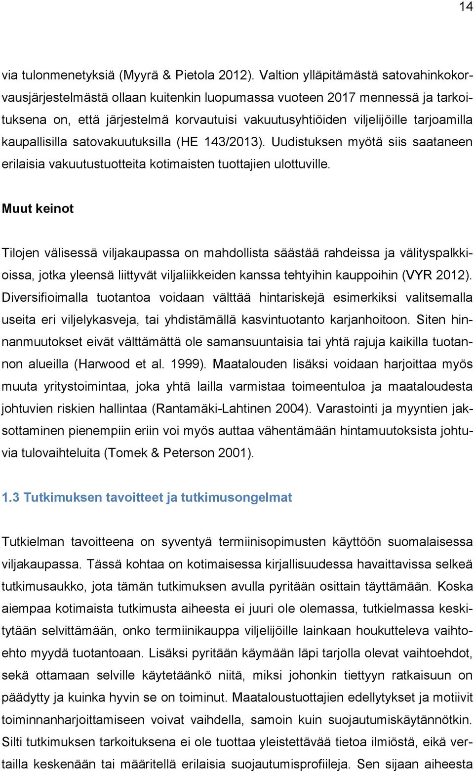 kaupallisilla satovakuutuksilla (HE 143/2013). Uudistuksen myötä siis saataneen erilaisia vakuutustuotteita kotimaisten tuottajien ulottuville.