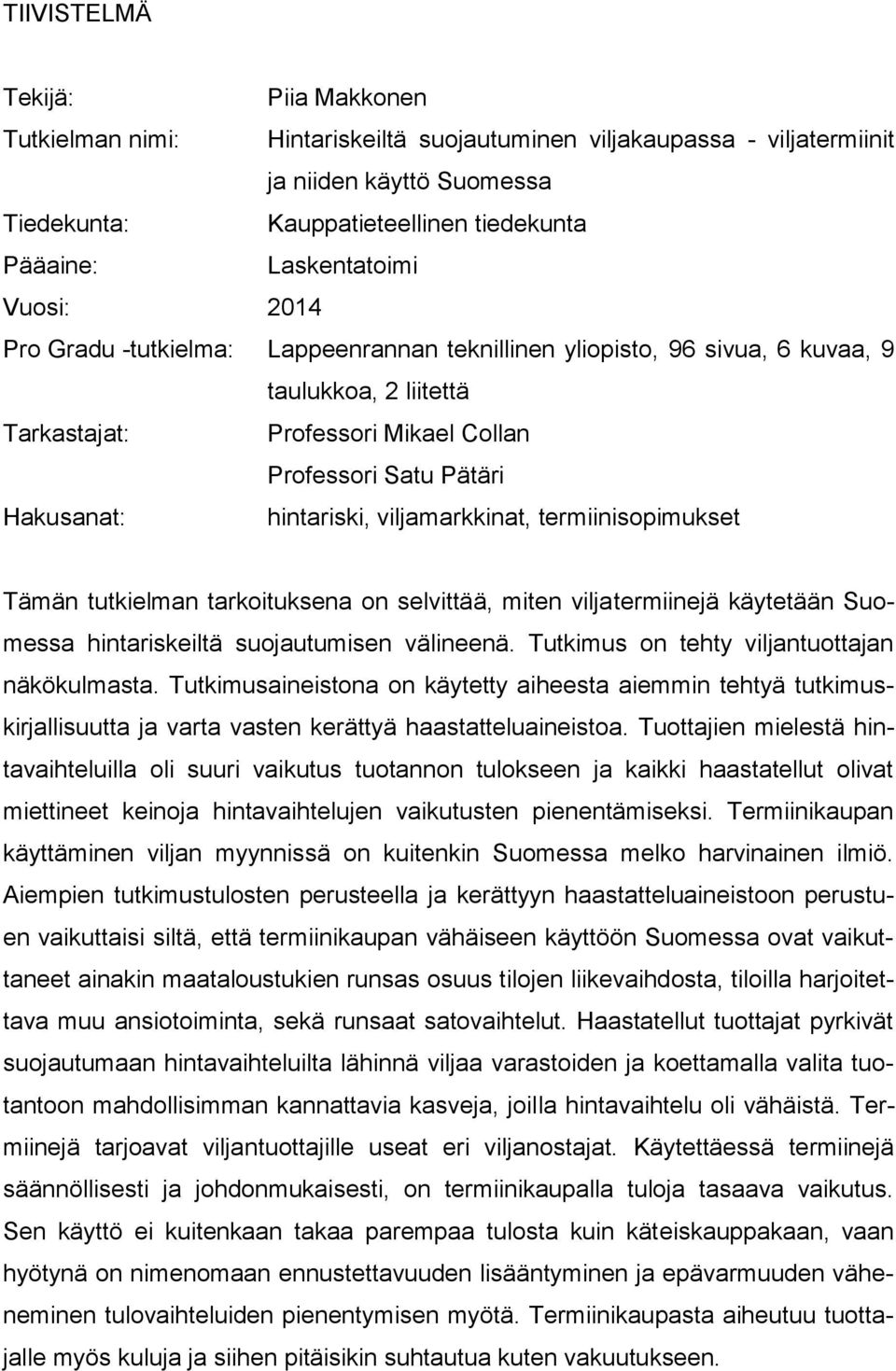 hintariski, viljamarkkinat, termiinisopimukset Tämän tutkielman tarkoituksena on selvittää, miten viljatermiinejä käytetään Suomessa hintariskeiltä suojautumisen välineenä.