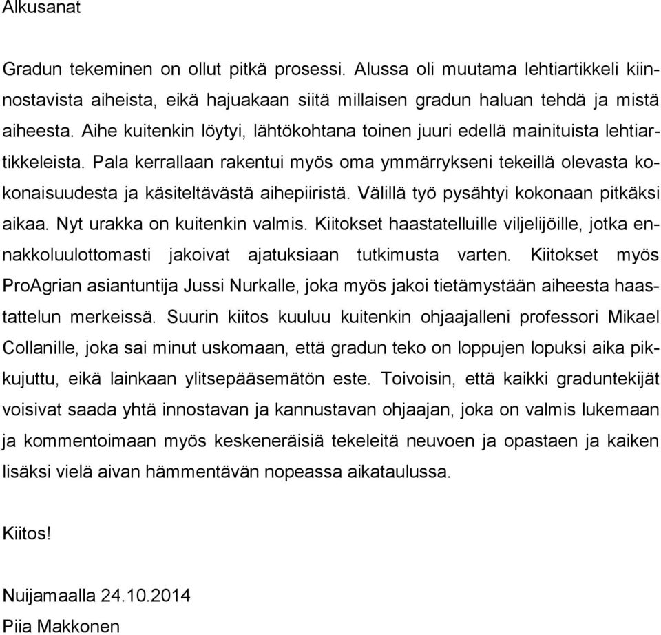 Välillä työ pysähtyi kokonaan pitkäksi aikaa. Nyt urakka on kuitenkin valmis. Kiitokset haastatelluille viljelijöille, jotka ennakkoluulottomasti jakoivat ajatuksiaan tutkimusta varten.